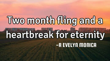 Two month fling and a heartbreak for eternity