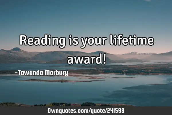 Reading is your lifetime award!