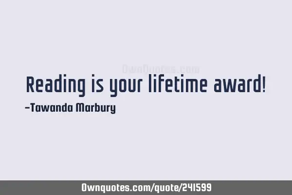 Reading is your lifetime award!