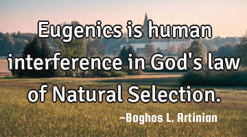 Eugenics is human interference in God