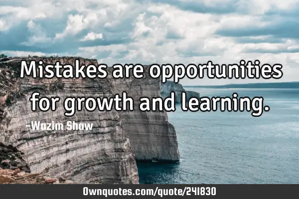 Mistakes are opportunities for growth and