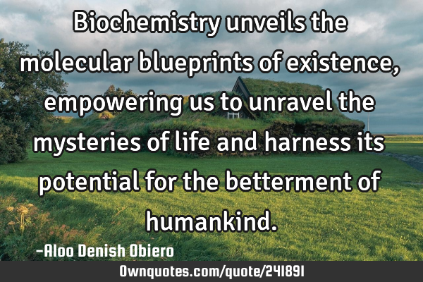Biochemistry unveils the molecular blueprints of existence, empowering us to unravel the mysteries