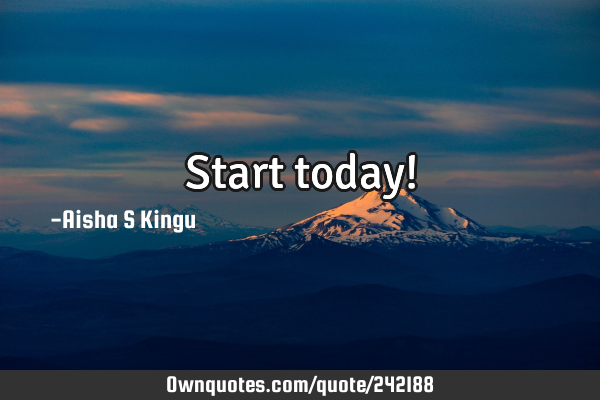 Start today!