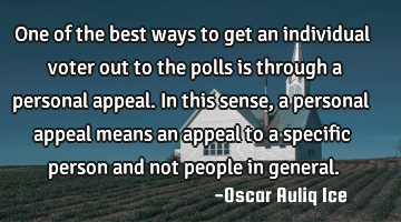 One of the best ways to get an individual voter out to the polls is through a personal appeal. In