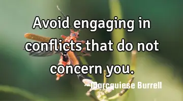 Avoid engaging in conflicts that do not concern you.