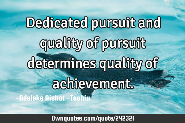 Dedicated pursuit and quality of pursuit determines quality of