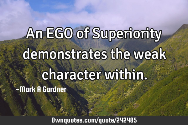 An EGO of Superiority demonstrates the weak character