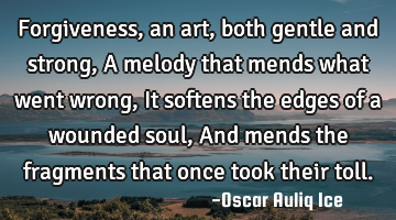 Forgiveness, an art, both gentle and strong, A melody that mends what went wrong, It softens the