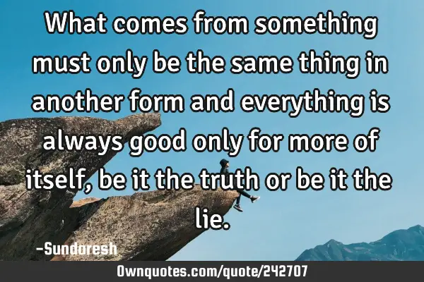 what-comes-from-something-must-only-be-the-same-thing-in-ownquotes