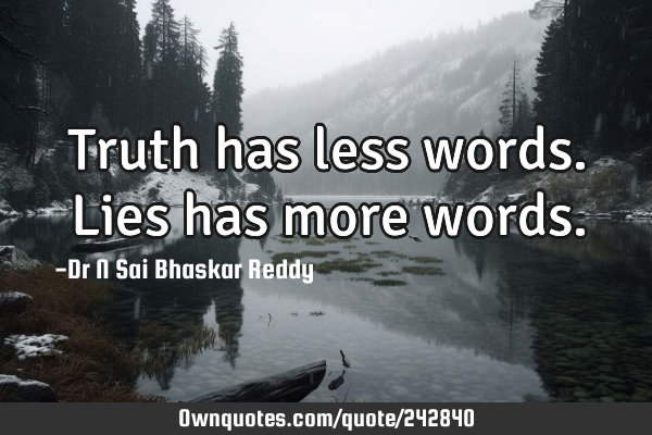 Truth has less words. Lies has more