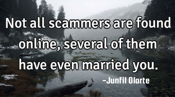 Not all scammers are found online, several of them have even married you.