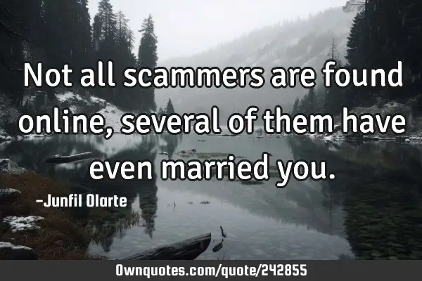 Not all scammers are found online, several of them have even married