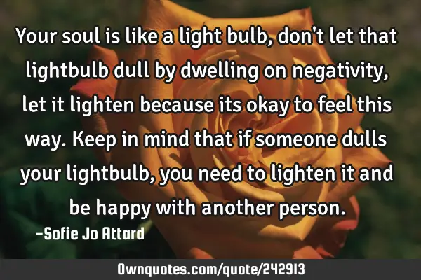 Your soul is like a light bulb, don