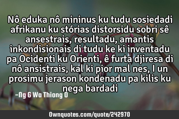 Nô eduka nô mininus ku tudu sosiedadi afrikanu ku stórias distorsidu sobri sê ansestrais,