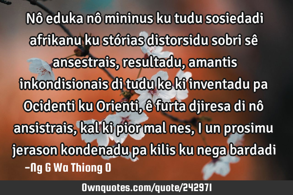 Nô eduka nô mininus ku tudu sosiedadi afrikanu ku stórias distorsidu sobri sê ansestrais,