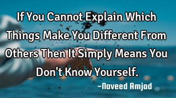 If You Cannot Explain Which Things Make You Different From Others Then It Simply Means You Don