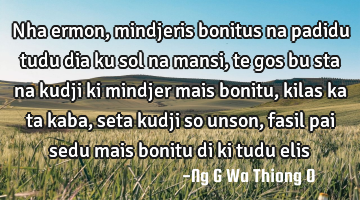 Nha ermon, mindjeris bonitus na padidu tudu dia ku sol na mansi, te gos bu sta na kudji ki mindjer