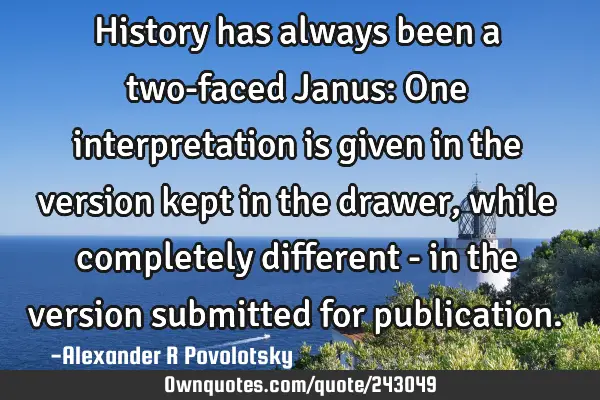 History has always been a two-faced Janus: One interpretation is given in the version kept in the