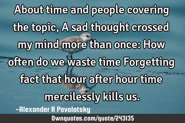 About time and people covering the topic,
A sad thought crossed my mind more than once:
How often