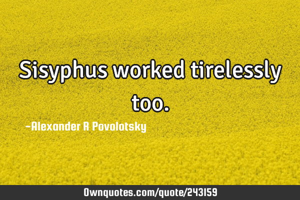 Sisyphus worked tirelessly