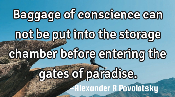 Baggage of conscience can not be put into the storage chamber before entering the gates of paradise.