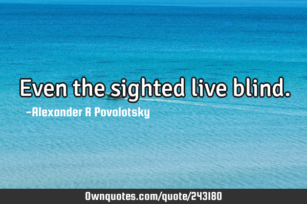 Even the sighted live