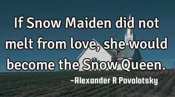 If Snow Maiden did not melt from love, she would become the Snow Queen.