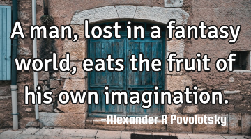 A man, lost in a fantasy world, eats the fruit of his own imagination.