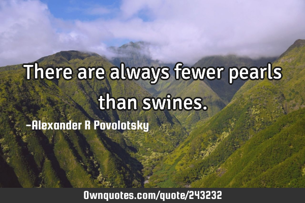 There are always fewer pearls than