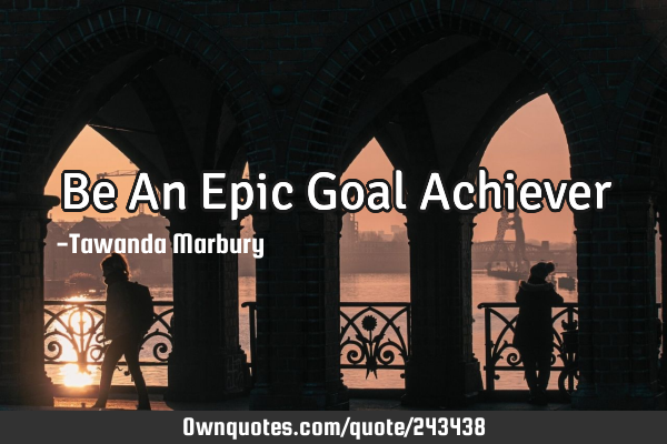 Be An Epic Goal A