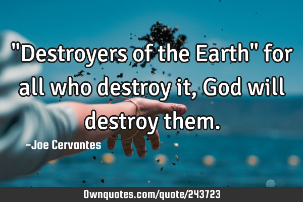 "Destroyers of the Earth" for all who destroy it, God will destroy