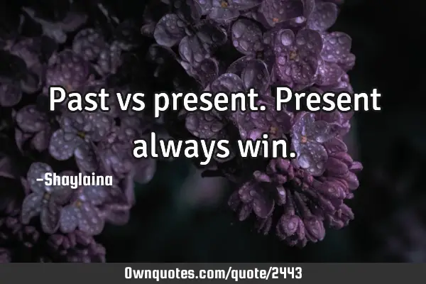 Past vs present. Present always