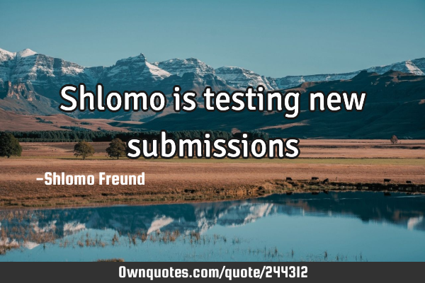 Shlomo is testing new
