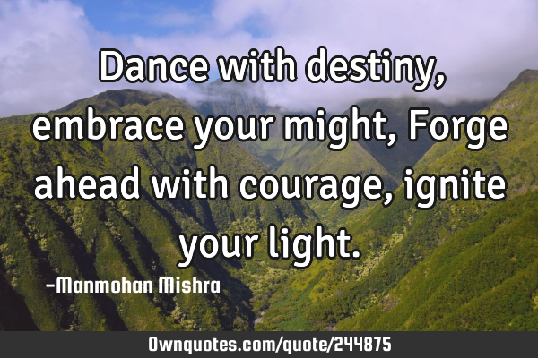 Dance with destiny, embrace your might,
Forge ahead with courage, ignite your