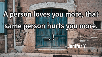 A person loves you more,that same person hurts you more..!