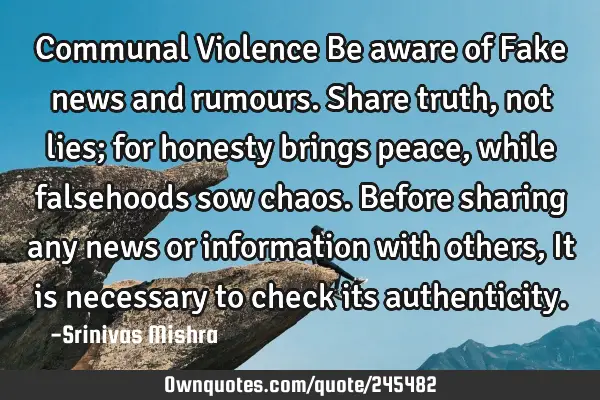 Communal Violence Be aware of Fake news and rumours. Share truth, not lies; for honesty brings