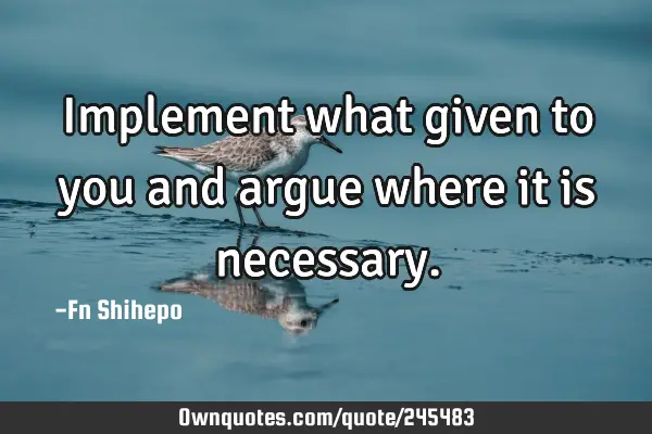 Implement what given to you and argue where it is