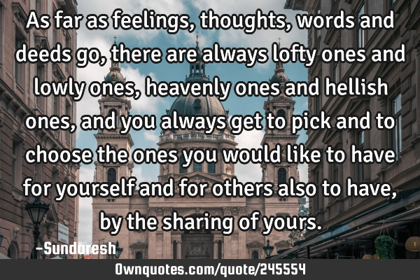 As far as feelings, thoughts, words and deeds go, there are always lofty ones and lowly ones,