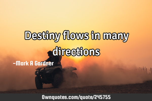Destiny flows in many