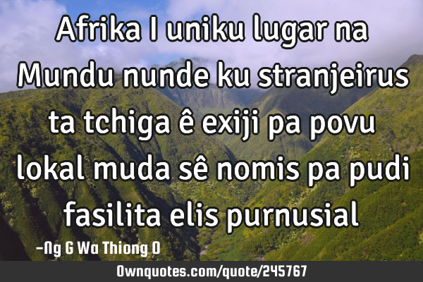 Afrika i uniku  lugar na Mundu nunde ku stranjeirus ta tchiga ê exiji pa povu lokal  muda  sê