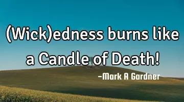 (Wick)edness burns like a Candle of Death!