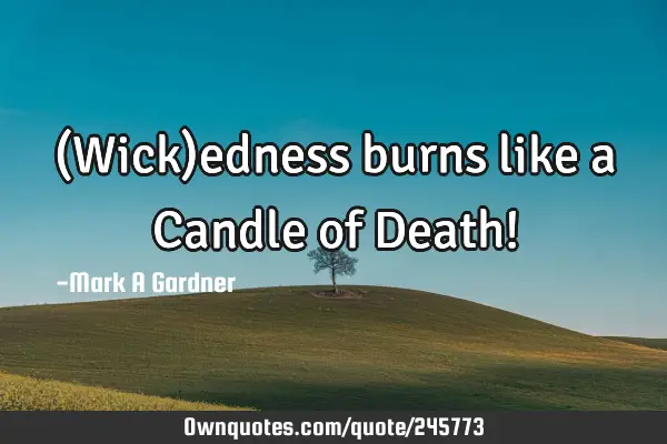 (Wick)edness burns like a Candle of Death!