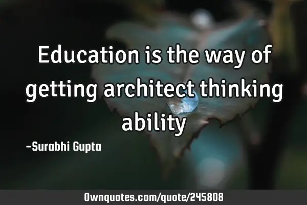 Education is the way of getting architect thinking