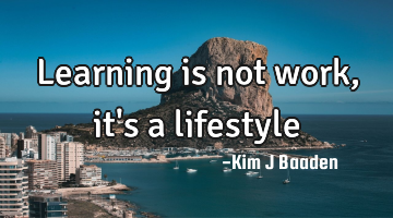 Learning is not work, it