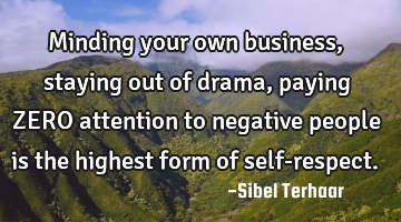 Minding your own business, staying out of drama, 
paying ZERO attention 
to negative people is