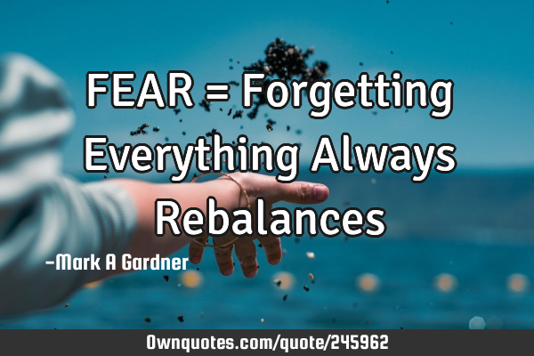 FEAR = Forgetting Everything Always R