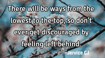 There will be ways from the lowest to the top, so don