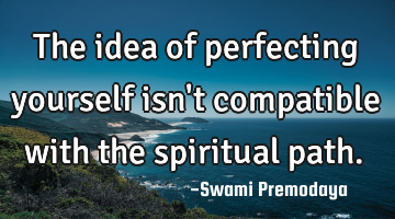 The idea of perfecting yourself isn