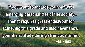 If you want to include yourself with emerging personalities  of the society . Then it requires