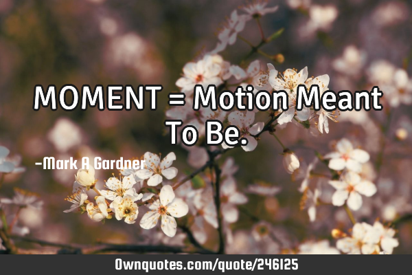 MOMENT = Motion Meant To B